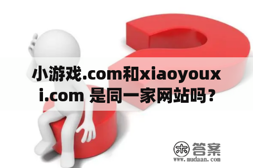 小游戏.com和xiaoyouxi.com 是同一家网站吗？