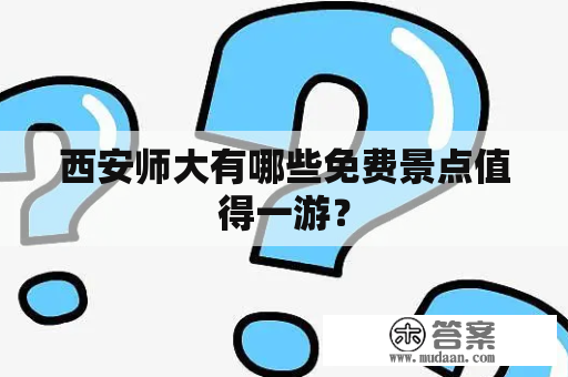 西安师大有哪些免费景点值得一游？