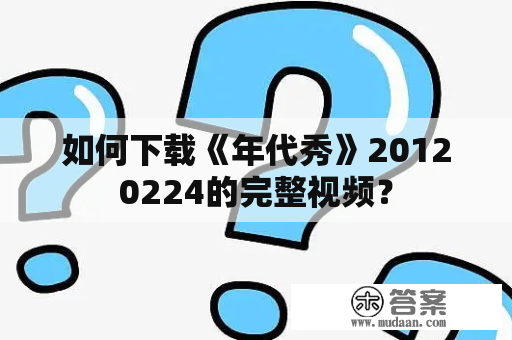 如何下载《年代秀》20120224的完整视频？