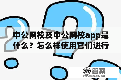 中公网校及中公网校app是什么？怎么样使用它们进行在线学习？