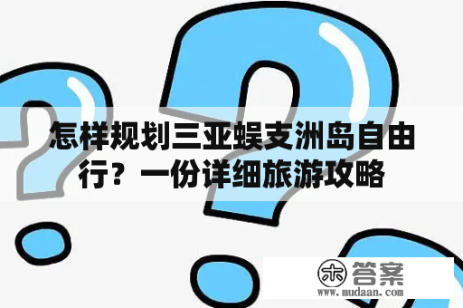 怎样规划三亚蜈支洲岛自由行？一份详细旅游攻略