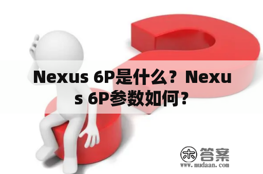 Nexus 6P是什么？Nexus 6P参数如何？