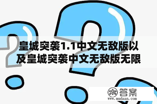 皇城突袭1.1中文无敌版以及皇城突袭中文无敌版无限金币破解版是哪里可以下载的？这是许多游戏玩家的疑问。下面我们将为大家介绍这两个版本的特点和下载方式。