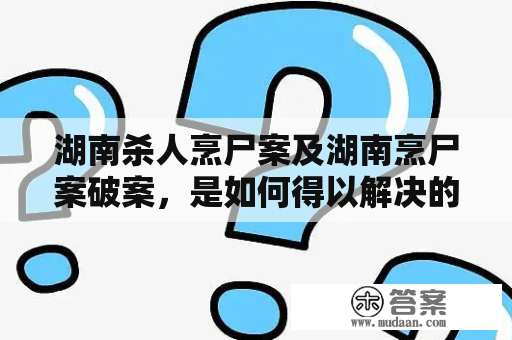 湖南杀人烹尸案及湖南烹尸案破案，是如何得以解决的?