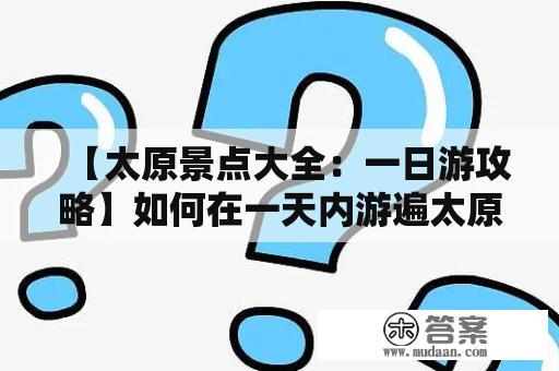 【太原景点大全：一日游攻略】如何在一天内游遍太原的所有景点？