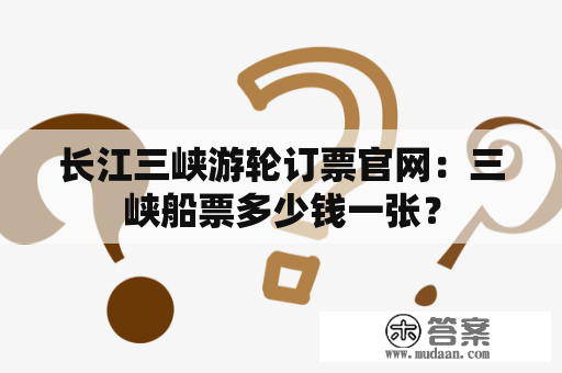 长江三峡游轮订票官网：三峡船票多少钱一张？