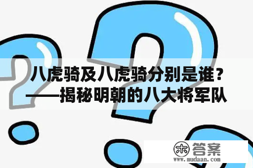 八虎骑及八虎骑分别是谁？——揭秘明朝的八大将军队伍