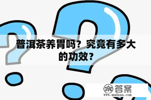 普洱茶养胃吗？究竟有多大的功效？