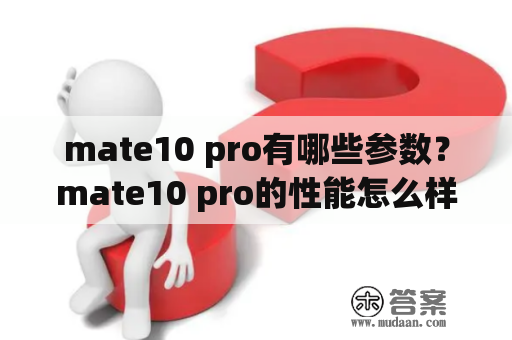 mate10 pro有哪些参数？mate10 pro的性能怎么样？