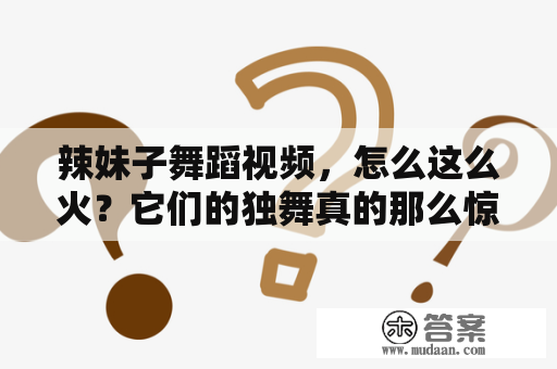 辣妹子舞蹈视频，怎么这么火？它们的独舞真的那么惊艳吗？