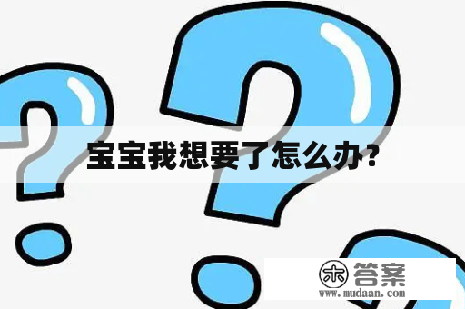 宝宝我想要了怎么办？