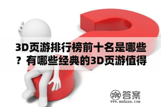 3D页游排行榜前十名是哪些？有哪些经典的3D页游值得我们一玩再玩？