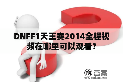 DNFF1天王赛2014全程视频在哪里可以观看？