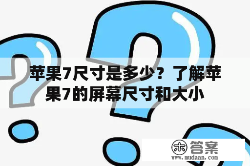 苹果7尺寸是多少？了解苹果7的屏幕尺寸和大小