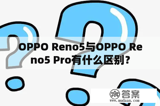 OPPO Reno5与OPPO Reno5 Pro有什么区别？