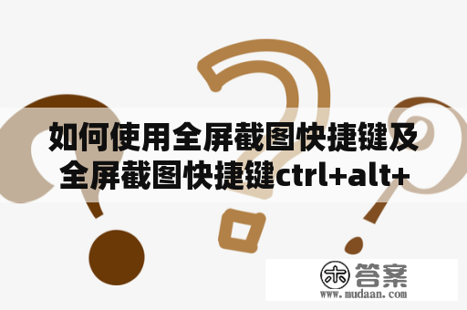 如何使用全屏截图快捷键及全屏截图快捷键ctrl+alt+