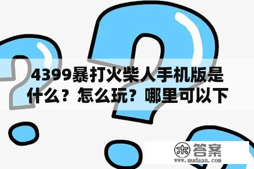 4399暴打火柴人手机版是什么？怎么玩？哪里可以下载？