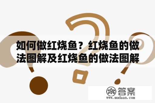 如何做红烧鱼？红烧鱼的做法图解及红烧鱼的做法图解视频