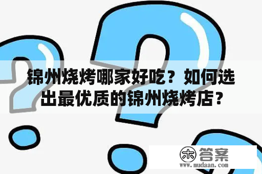 锦州烧烤哪家好吃？如何选出最优质的锦州烧烤店？