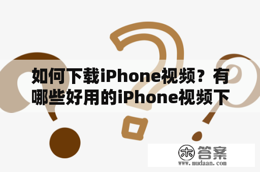 如何下载iPhone视频？有哪些好用的iPhone视频下载软件？