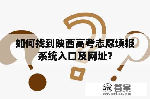 如何找到陕西高考志愿填报系统入口及网址？