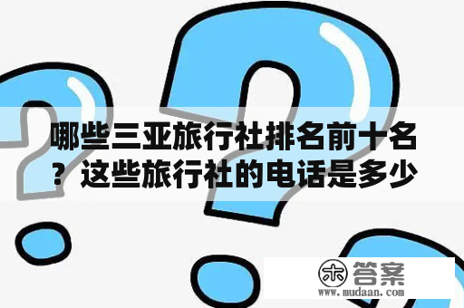 哪些三亚旅行社排名前十名？这些旅行社的电话是多少？