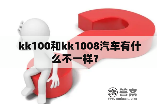  kk100和kk1008汽车有什么不一样？ 