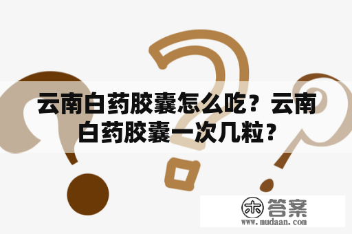 云南白药胶囊怎么吃？云南白药胶囊一次几粒？