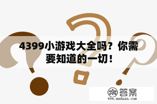 4399小游戏大全吗？你需要知道的一切！