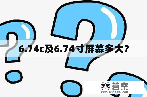 6.74c及6.74寸屏幕多大？