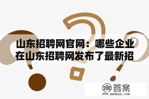 山东招聘网官网：哪些企业在山东招聘网发布了最新招聘信息？