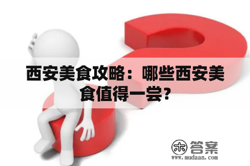 西安美食攻略：哪些西安美食值得一尝？