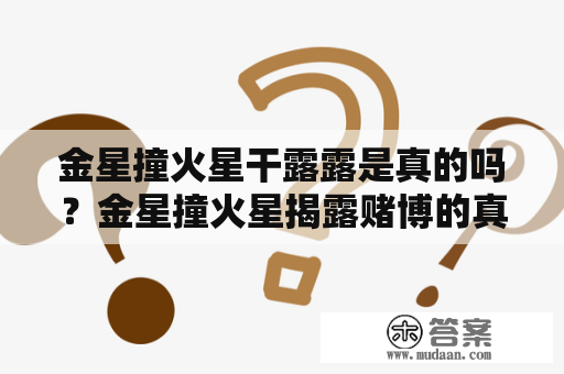 金星撞火星干露露是真的吗？金星撞火星揭露赌博的真相是什么？