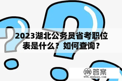 2023湖北公务员省考职位表是什么？如何查询？