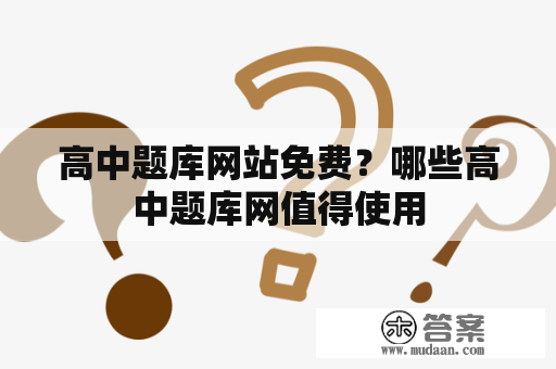 高中题库网站免费？哪些高中题库网值得使用