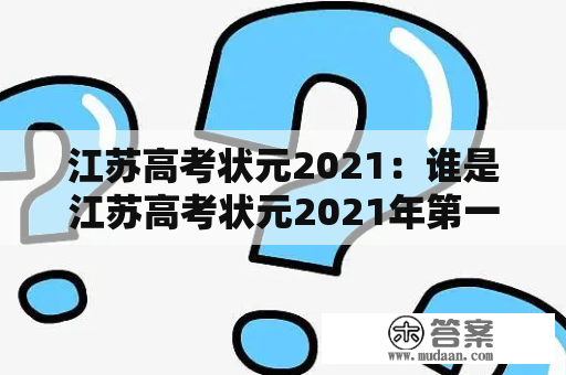 江苏高考状元2021：谁是江苏高考状元2021年第一名？