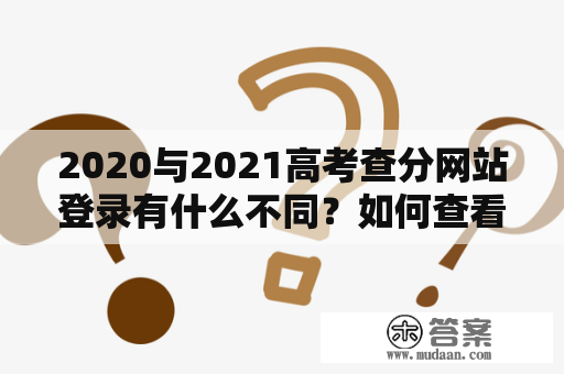 2020与2021高考查分网站登录有什么不同？如何查看高考成绩？