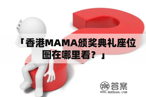 「香港MAMA颁奖典礼座位图在哪里看？」