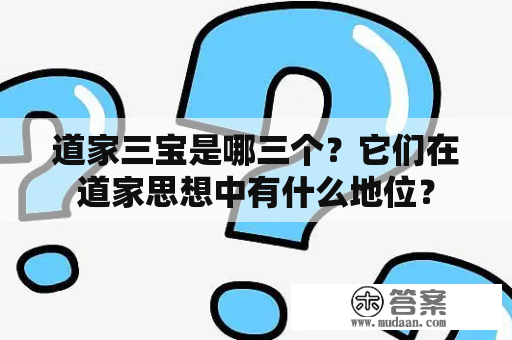 道家三宝是哪三个？它们在道家思想中有什么地位？