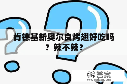 肯德基新奥尔良烤翅好吃吗？辣不辣？