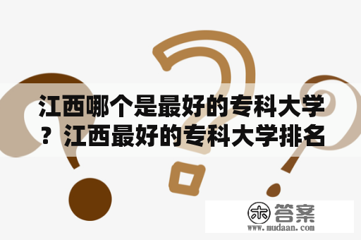 江西哪个是最好的专科大学？江西最好的专科大学排名解析