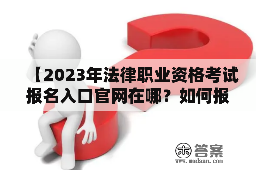 【2023年法律职业资格考试报名入口官网在哪？如何报名？】