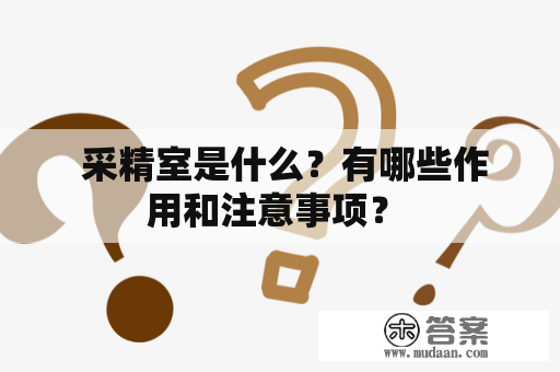  采精室是什么？有哪些作用和注意事项？ 