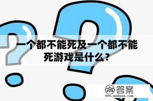 一个都不能死及一个都不能死游戏是什么？