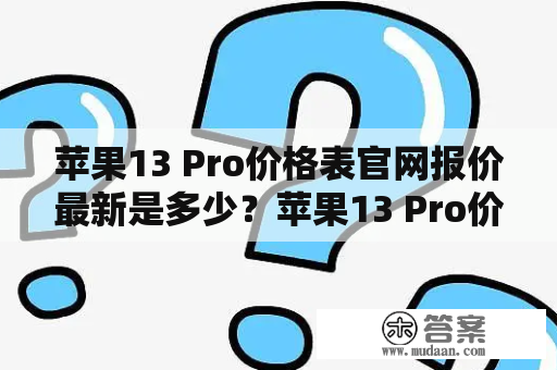 苹果13 Pro价格表官网报价最新是多少？苹果13 Pro价格表官网报价及最新消息