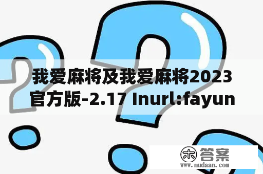 我爱麻将及我爱麻将2023官方版-2.17 Inurl:fayunsi是什么？