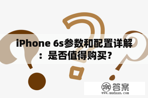 iPhone 6s参数和配置详解：是否值得购买？