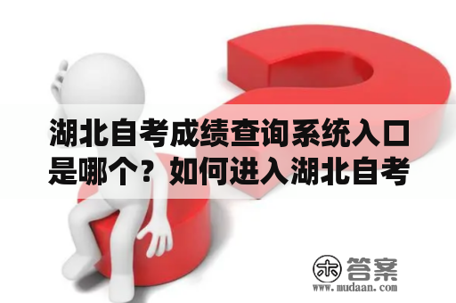 湖北自考成绩查询系统入口是哪个？如何进入湖北自考成绩查询系统入口官网？