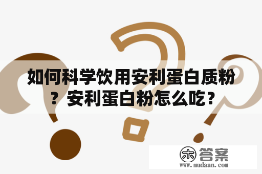 如何科学饮用安利蛋白质粉？安利蛋白粉怎么吃？