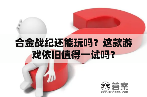 合金战纪还能玩吗？这款游戏依旧值得一试吗？